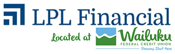 LPL Financial Located at Wailuku Federal Credit Union. Dreams Start Here.